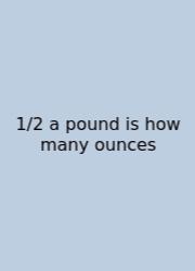 1/2 A Pound Is How Many Ounces