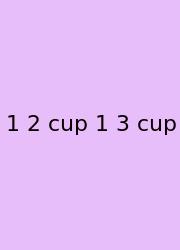 1 2 Cup 1 3 Cup