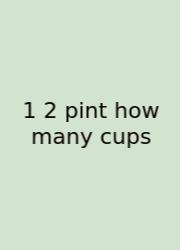 1 2 Pint How Many Cups