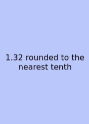 1.32 Rounded To The Nearest Tenth