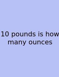 10 Pounds Is How Many Ounces