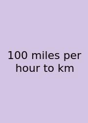 100 Miles Per Hour To Km