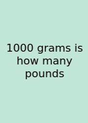 1000 Grams Is How Many Pounds