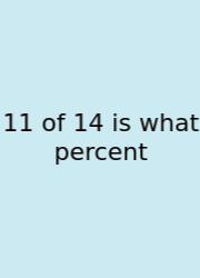 11 Of 14 Is What Percent