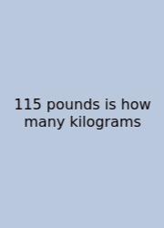 115 Pounds Is How Many Kilograms