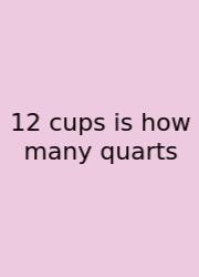 12 Cups Is How Many Quarts