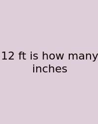 12 Ft Is How Many Inches