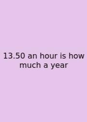 13.50 An Hour Is How Much A Year