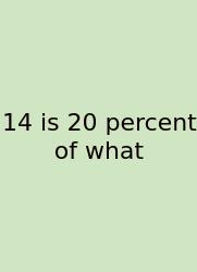 14 Is 20 Percent Of What