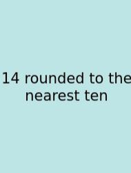 14 Rounded To The Nearest Ten