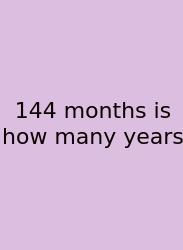 144 Months Is How Many Years
