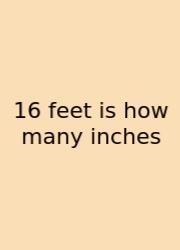 16 Feet Is How Many Inches