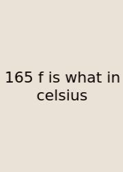 165 F Is What In Celsius