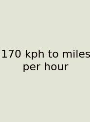 170 Kph To Miles Per Hour