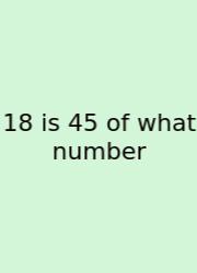 18 Is 45 Of What Number