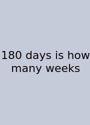 180 Days Is How Many Weeks