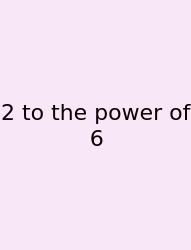 2 To The Power Of 6