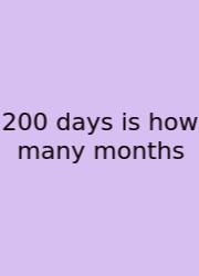 200 Days Is How Many Months