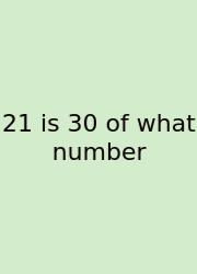 21 Is 30 Of What Number