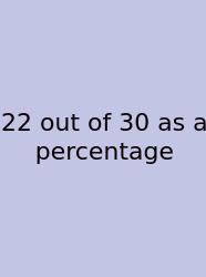 22 Out Of 30 As A Percentage