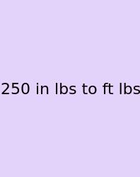 250 In Lbs To Ft Lbs