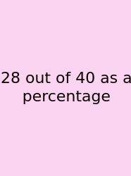 28 Out Of 40 As A Percentage