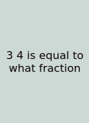3 4 Is Equal To What Fraction