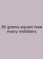 30 Grams Equals How Many Milliliters