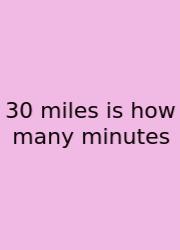 30 Miles Is How Many Minutes