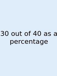 30 Out Of 40 As A Percentage