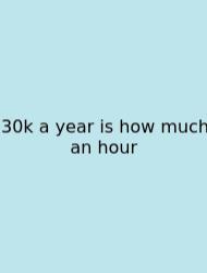 30k A Year Is How Much An Hour