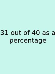 31 Out Of 40 As A Percentage