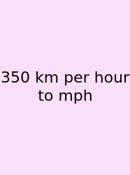 350 Km Per Hour To Mph