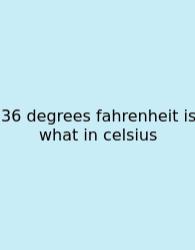 36 Degrees Fahrenheit Is What In Celsius