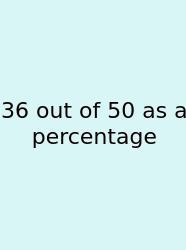 36 Out Of 50 As A Percentage