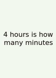 4 Hours Is How Many Minutes