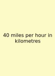 40 Miles Per Hour In Kilometres