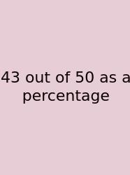 43 Out Of 50 As A Percentage