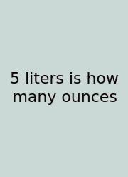 5 Liters Is How Many Ounces