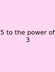 5 To The Power Of 3