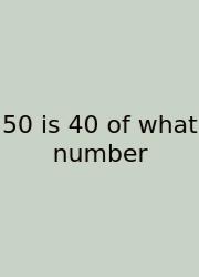 50 Is 40 Of What Number