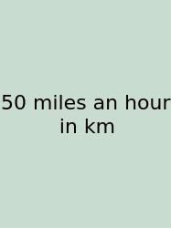 50 Miles An Hour In Km