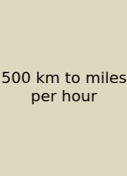 500 Km To Miles Per Hour