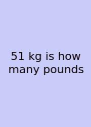 51 Kg Is How Many Pounds