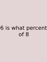 6 Is What Percent Of 8