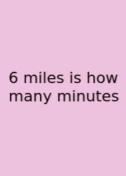 6 Miles Is How Many Minutes