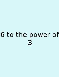 6 To The Power Of 3