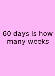 60 Days Is How Many Weeks