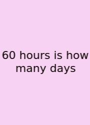 60 Hours Is How Many Days