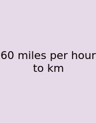 60 Miles Per Hour To Km